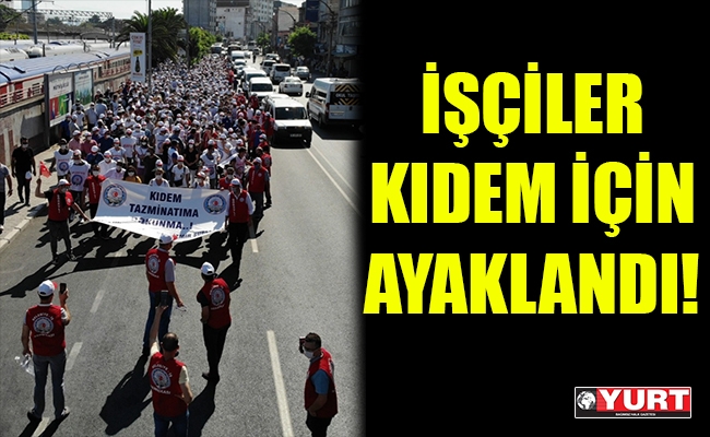 İşçiler kıdem için ayaklandı!
