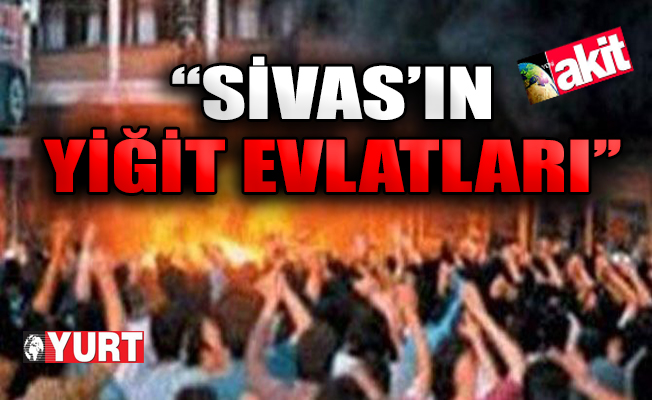 Akit'ten Sivas Katliamı sanıklarına skandal övgü