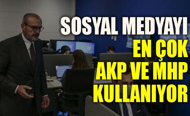 Sosyal medyayı en çok o partiler kullanıyor