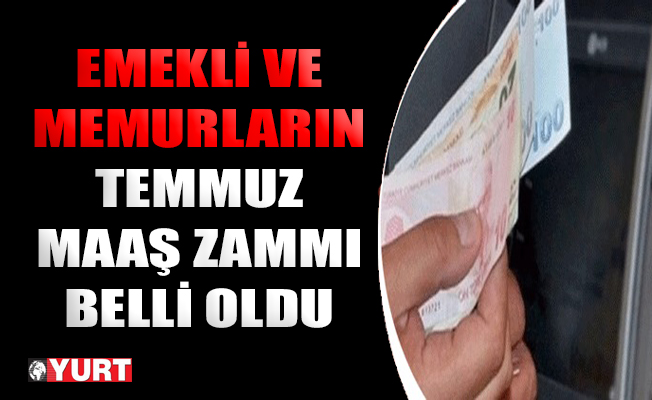 Memur ve emeklilerin Temmuz maaş zammı belli oldu