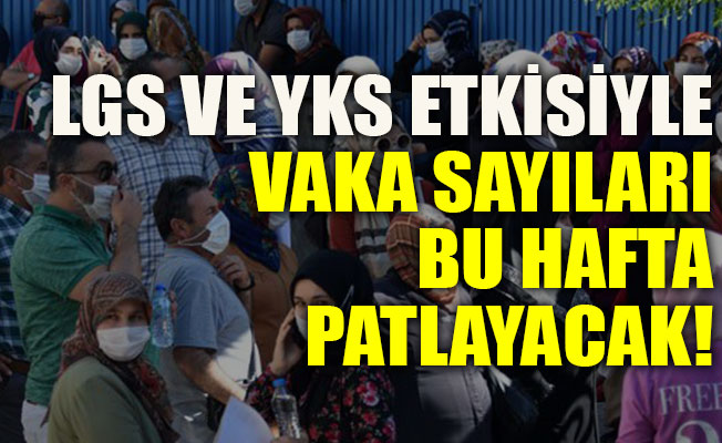 LGS ve YKS etkisiyle vaka sayıları bu hafta patlayacak!