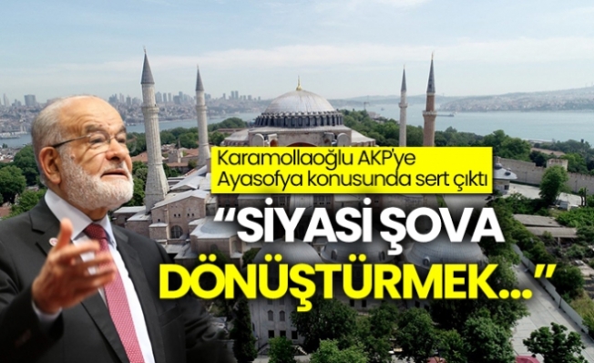 Karamollaoğlu'dan AKP'ye sert Ayasofya çıkışı