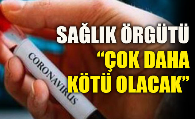 Sağlık Örgütü: Çok daha kötü olacak