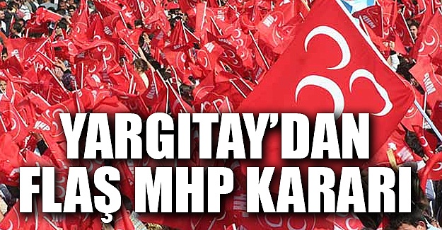 Yargıtay'tan flaş MHP kararı!