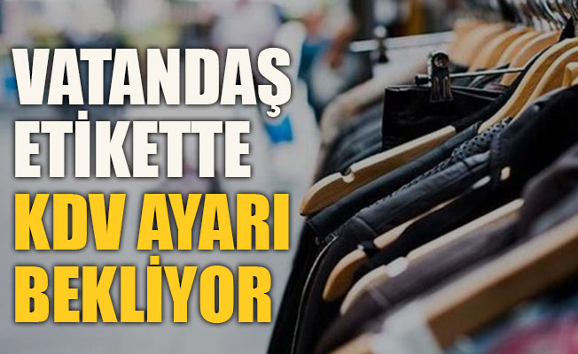Vatandaş etikette KDV ayarı bekliyor