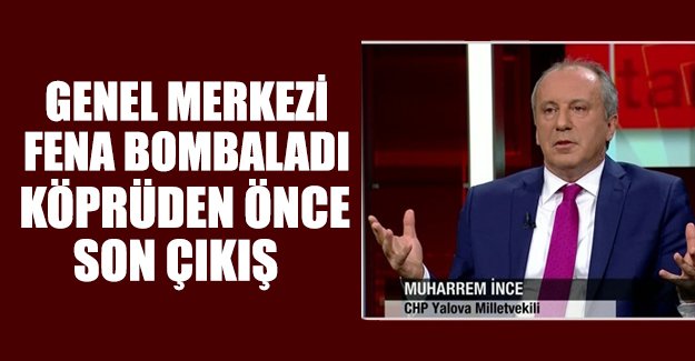 Muharrem İnce'den CHP Genel Merkezi'ni kızdıracak açıklamalar
