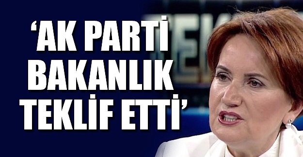 Meral Akşener: AK Parti bana bakanlık teklif etti!