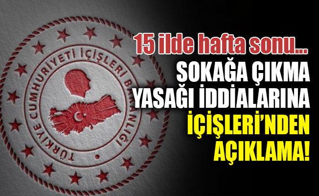 Sokağa çıkma yasağı iddialarına İçişleri’nden açıklama!