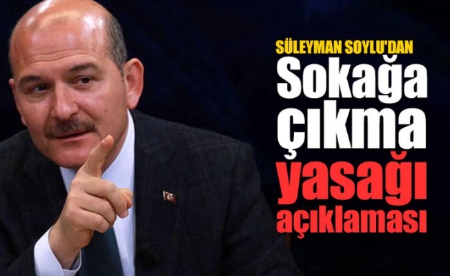 Süleyman Soylu'dan sokağa çıkma yasağıyla ilgili açıklama