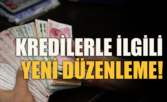 Kredilerle ilgili yeni düzenleme!