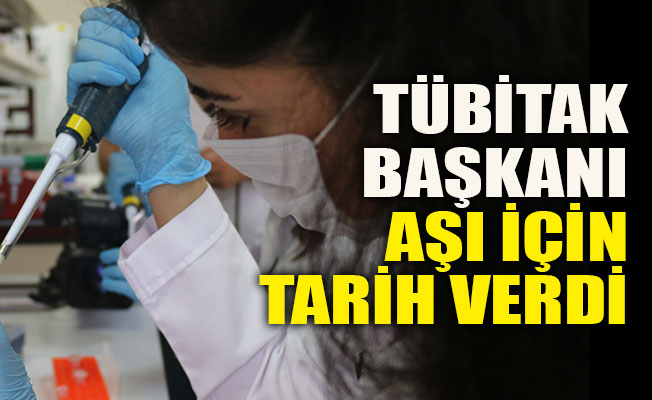 TÜBİTAK başkanı aşı için tarih verdi