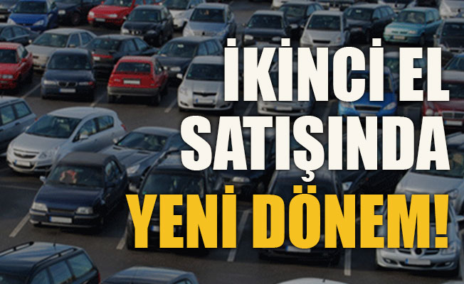 İkinci el taşıt satışında yeni dönem!