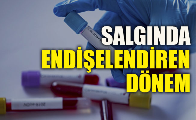 Salgında endişelendiren dönem