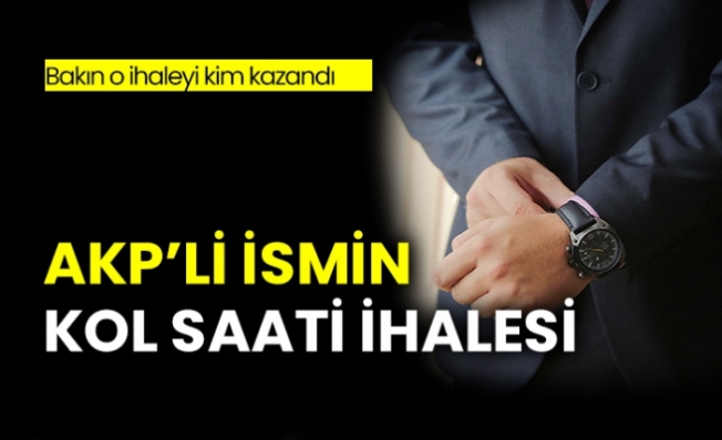 AKP’li ismin kol saati ihalesini bakın kim kazandı