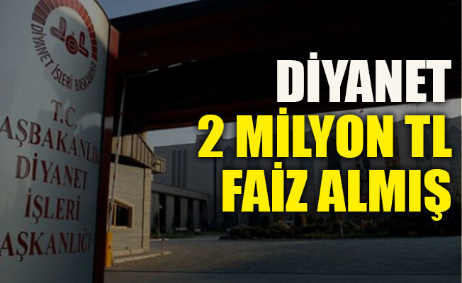 Diyanet 2 Milyon TL faiz almış