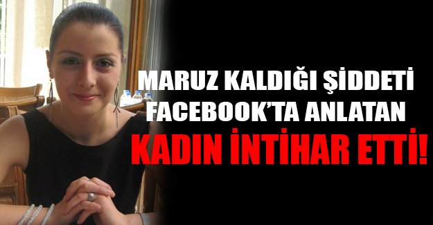 Aile içi şiddeti Facebook'ta anlatan kadın ardından intihar etti