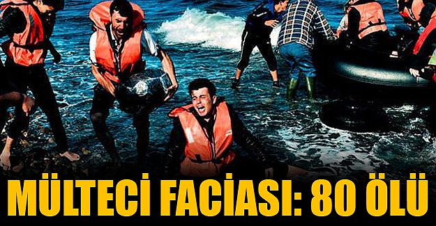 Mülteci faciası: 80 ölü