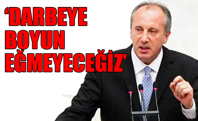CHP'li İnce: Milletin iradesine darbe yapıyorlar