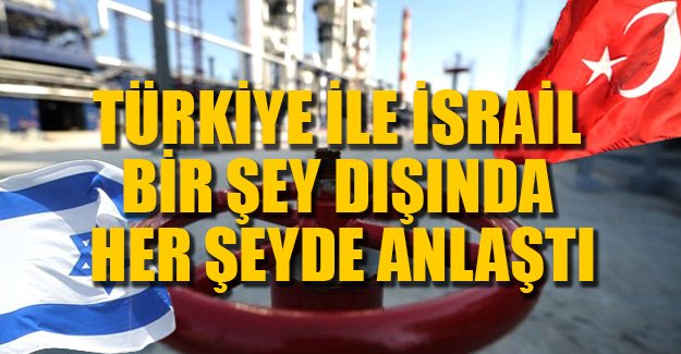 İsrail-Türkiye gaz akışında bir şey dışında her şeyde anlaştı