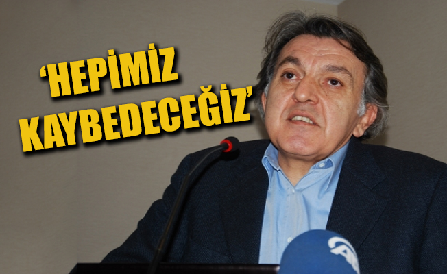 Bekir Ağırdır: Hepimiz kaybedeceğiz