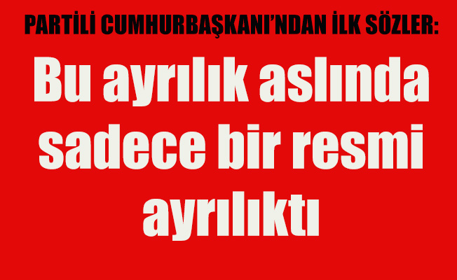 Partili Cumhurbaşkanı'nın ilk sözü