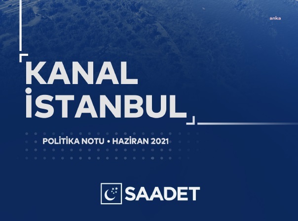 Saadet Partisi: "Kanal İstanbul projesi, üst gelir grubuna tahsis edilmek üzere hazırlanmış büyük ölçekli bir emlak ve rant projesidir"