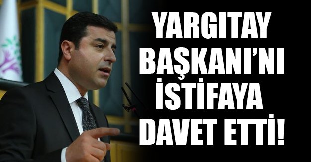 Demirtaş: Yargıtay Başkanı'nın hukuka saygısı varsa derhal istifa etmelidir