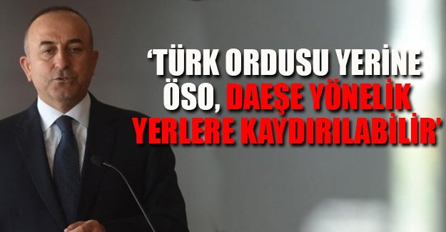 Çavuşoğlu: Türk ordusu yerine ÖSO, DAEŞ'e yönelik yerlere kaydırılabilir