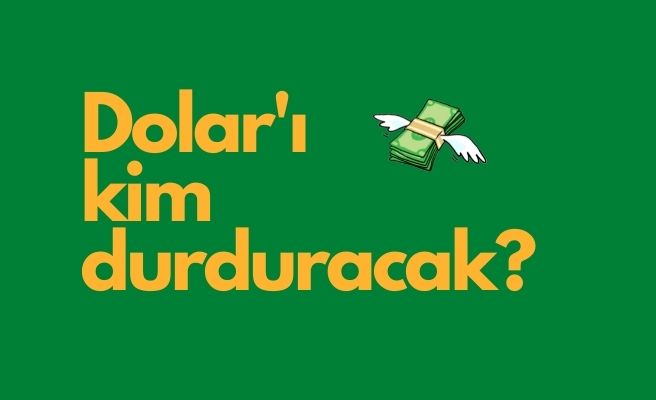 Doları kim durduracak?