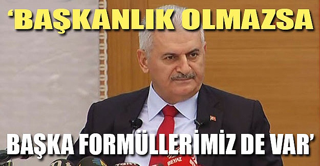 Başbakan Yıldırım: Başka formüllerimiz de var