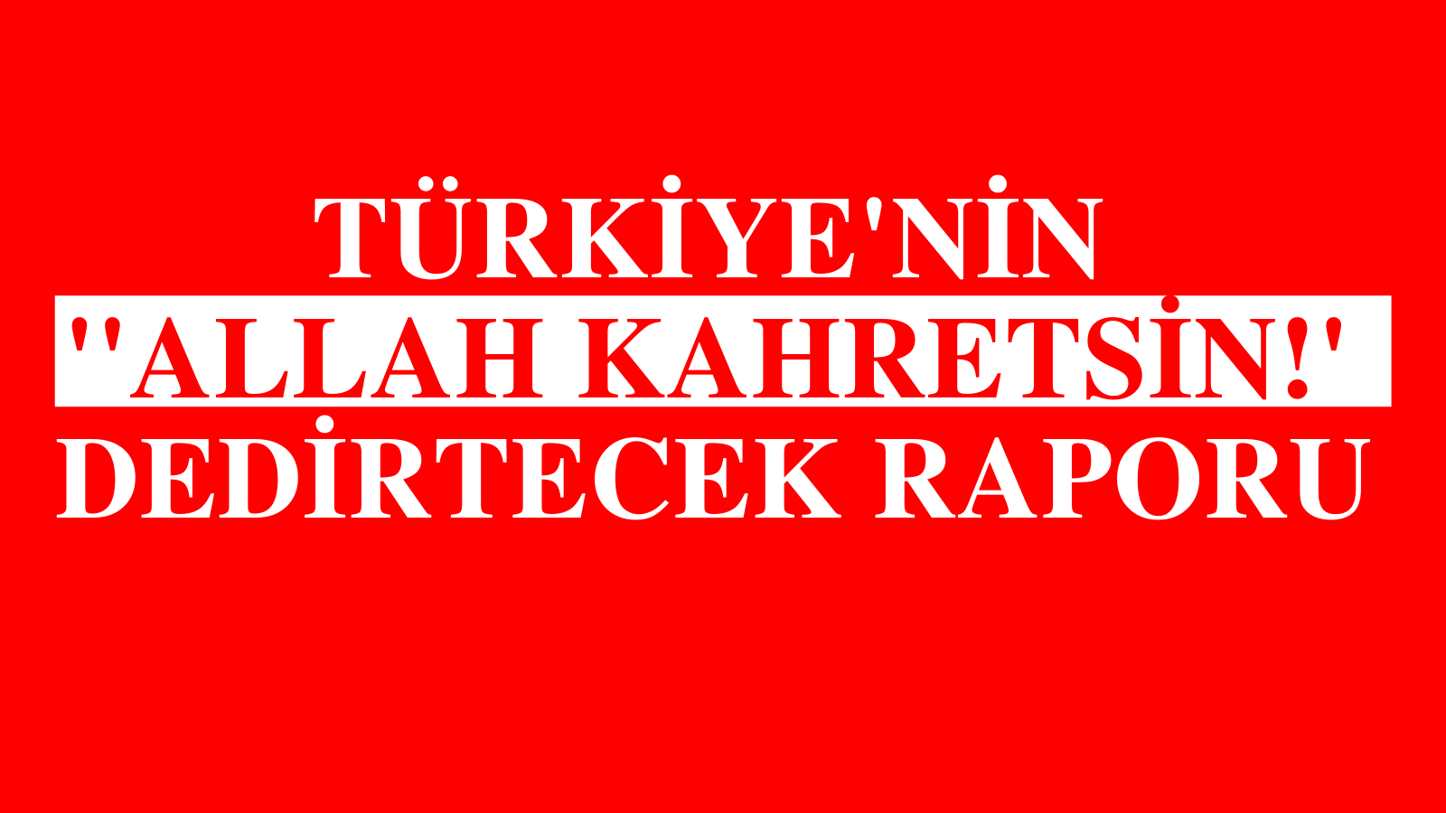 Türkiye'nin ''Allah kahretsin!'' dedirtecek raporu yayınlandı