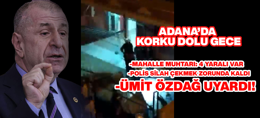 Adana’da neler oluyor? Ümit Özdağ’dan Soylu ve Fidan’a çağrı! Mültecilerle olaylı gece: Yaralılar var!