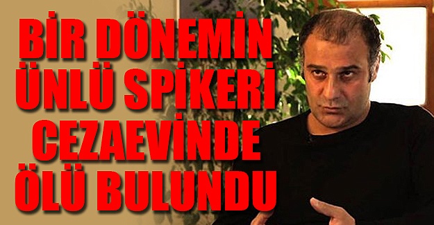 Eski haber spikeri cezaevinde ölü bulundu