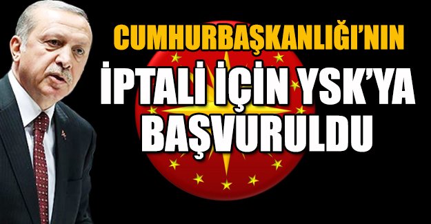 Erdoğan'ın Cumhurbaşkanlığı'nın iptali için YSK'ya başvuruldu