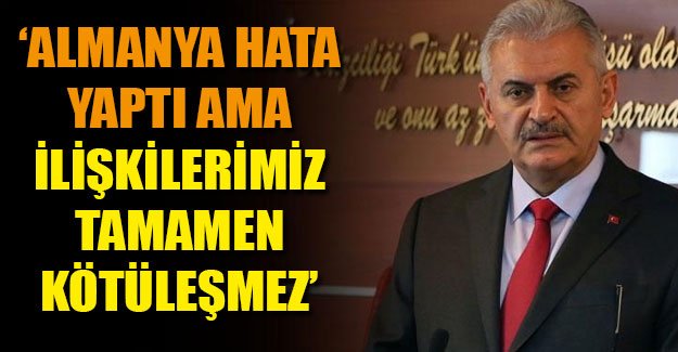 Başbakan: Almanya hata yaptı ama ilişkilerimiz tamamen kötüleşmez