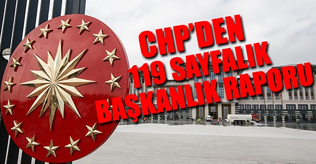 CHP'den 119 sayfalık başkanlık raporu