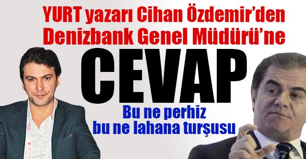 Denizbank Genel Müdürü'nden iflas uyarısı'na YURT Yazarı Cihan Özdemir'den cevap
