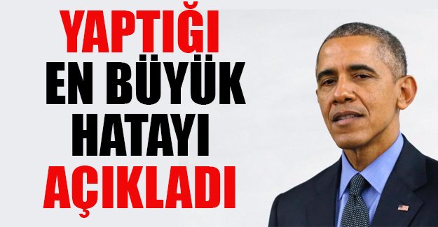 ABD Başkanı Barack Obama, görev süresi boyunca yaptığı en büyük hatayı açıkladı
