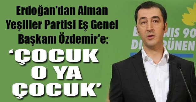 Erdoğan'dan Özdemir'e: Çocuk o ya çocuk!