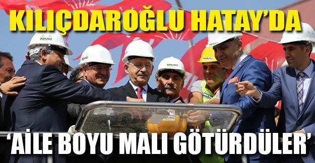 Kılıçdaroğlu: Aile boyu malı götürdüler