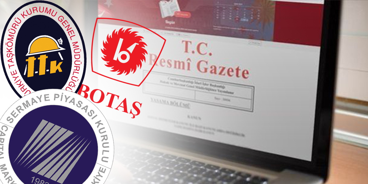 TTK, BOTAŞ ve SPK'da üst düzey kişiler görevden alındı!