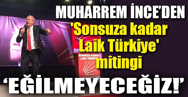 Muharrem İnce: Biz eğilmeyeceğiz