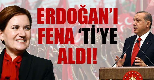 Meral Akşener, Erdoğan'ı fena 'ti'ye aldı