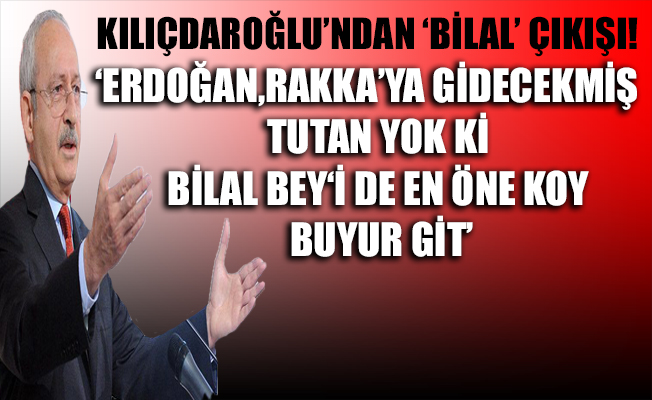 Kılıçdaroğlu'ndan, 'Bilal' çıkışı
