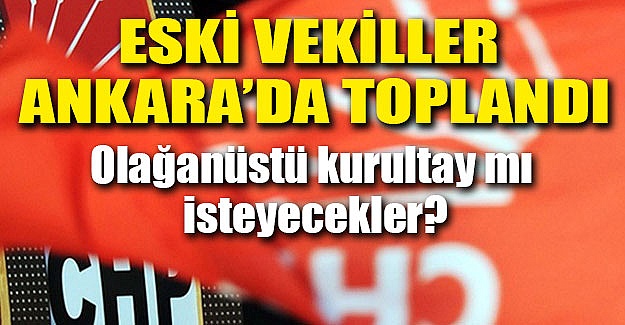 CHP'de eski vekiller bildiri hazırlığında