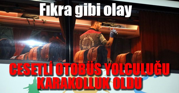 Cesetli otobüs yolcuğu karakolluk oldu
