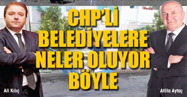 CHP'li Belediyelere ne oluyor böyle?