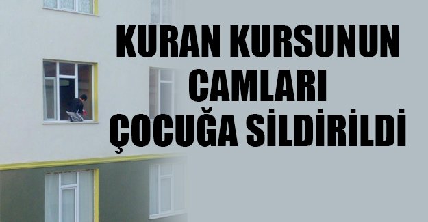 Kuran kursunun camları çocuğa sildirildi