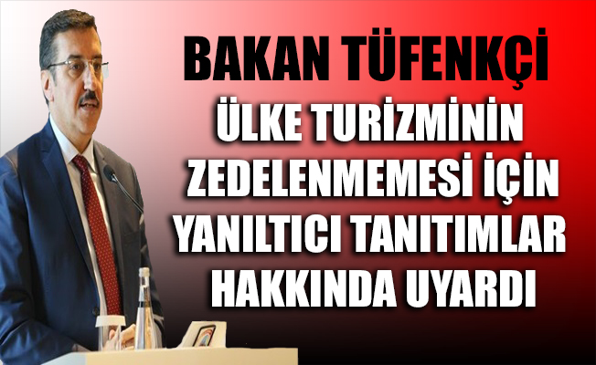 Bakan Tüfenkçi'den, 'yanıltıcı tanıtım' uyarısı