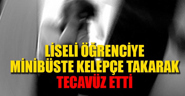Liseli kıza minibüste, kelepçeli tecavüz